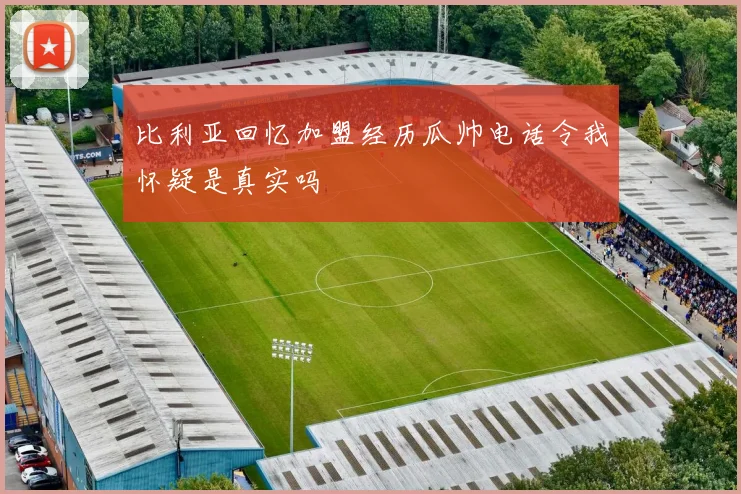 比利亚回忆加盟经历瓜帅电话令我怀疑是真实吗